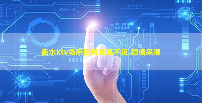 衡水ktv场所招聘身高不足.颜值来凑